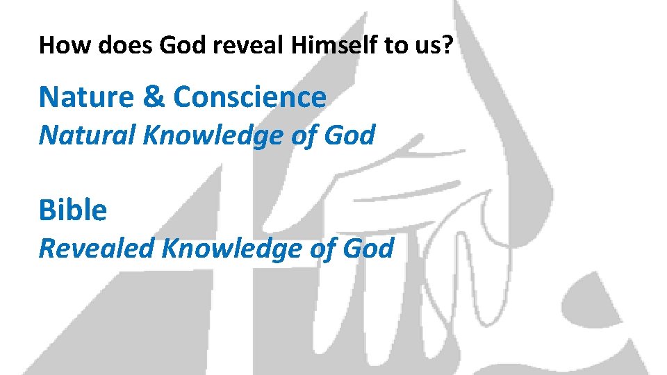 How does God reveal Himself to us? Nature & Conscience Natural Knowledge of God