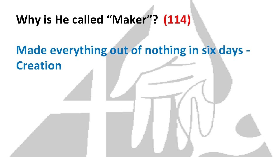 Why is He called “Maker”? (114) Made everything out of nothing in six days
