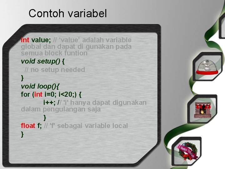 Contoh variabel int value; // ‘value’ adalah variable global dan dapat di gunakan pada