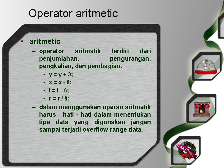 Operator aritmetic • aritmetic – operator aritmatik terdiri dari penjumlahan, pengurangan, pengkalian, dan pembagian.
