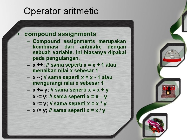 Operator aritmetic • compound assignments – Compound assignments merupakan kombinasi dari aritmatic dengan sebuah