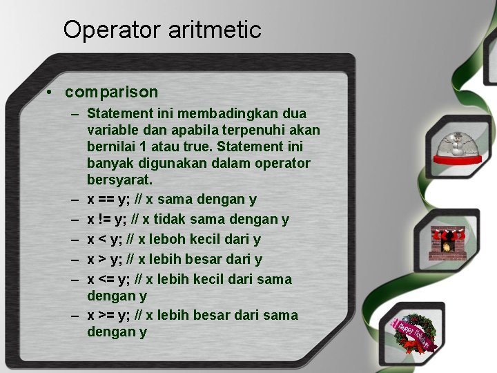Operator aritmetic • comparison – Statement ini membadingkan dua variable dan apabila terpenuhi akan