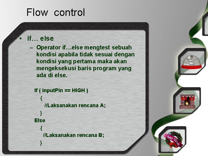 Flow control • if… else – Operator if…else mengtest sebuah kondisi apabila tidak sesuai