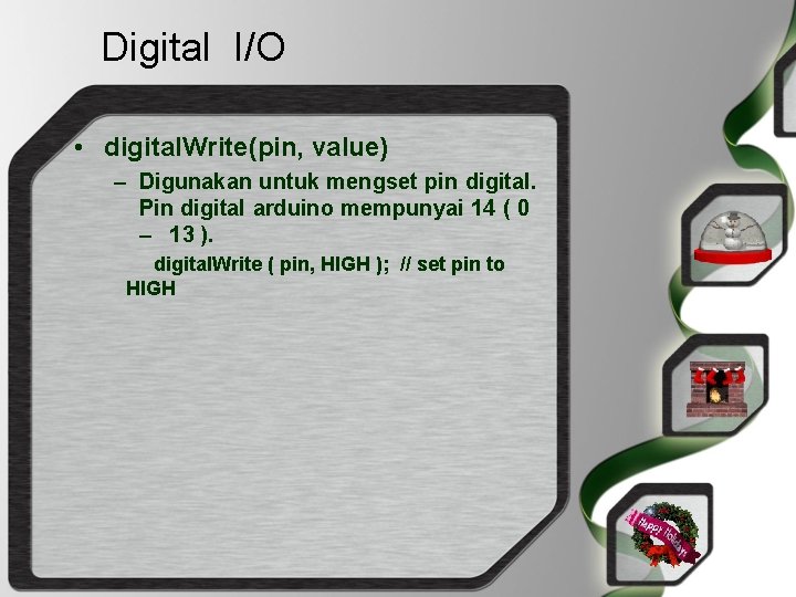 Digital I/O • digital. Write(pin, value) – Digunakan untuk mengset pin digital. Pin digital