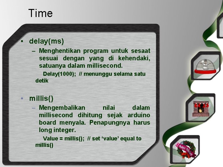 Time • delay(ms) – Menghentikan program untuk sesaat sesuai dengan yang di kehendaki, satuanya