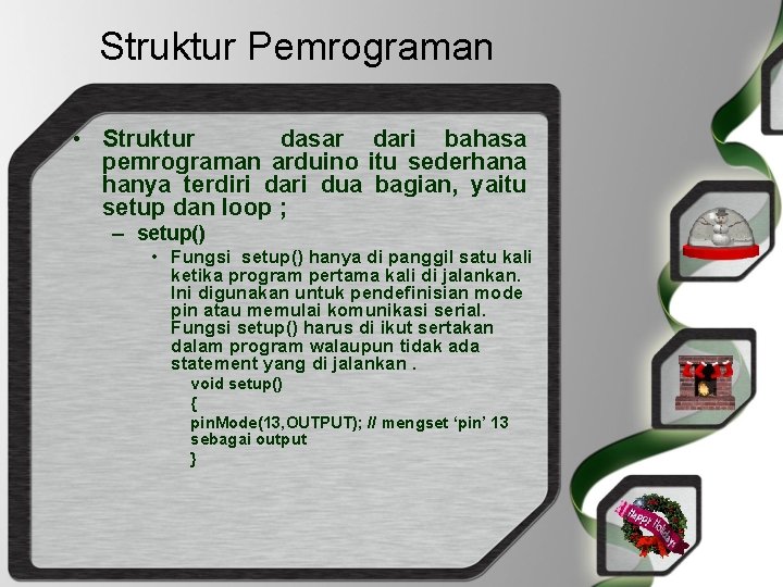 Struktur Pemrograman • Struktur dasar dari bahasa pemrograman arduino itu sederhana hanya terdiri dari