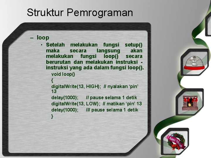 Struktur Pemrograman – loop • Setelah melakukan fungsi setup() maka secara langsung akan melakukan