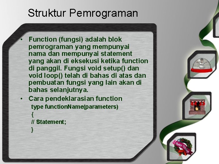 Struktur Pemrograman • Function (fungsi) adalah blok pemrograman yang mempunyai nama dan mempunyai statement