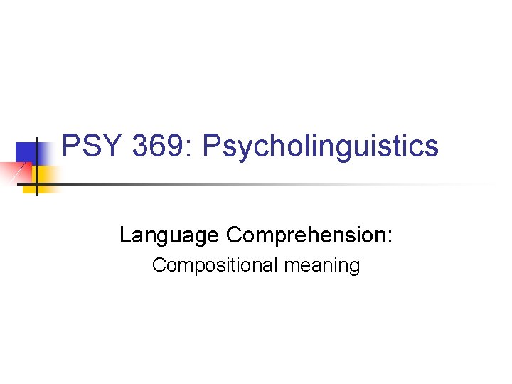 PSY 369: Psycholinguistics Language Comprehension: Compositional meaning 