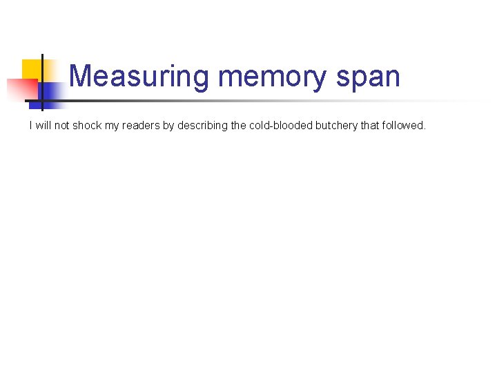 Measuring memory span I will not shock my readers by describing the cold-blooded butchery