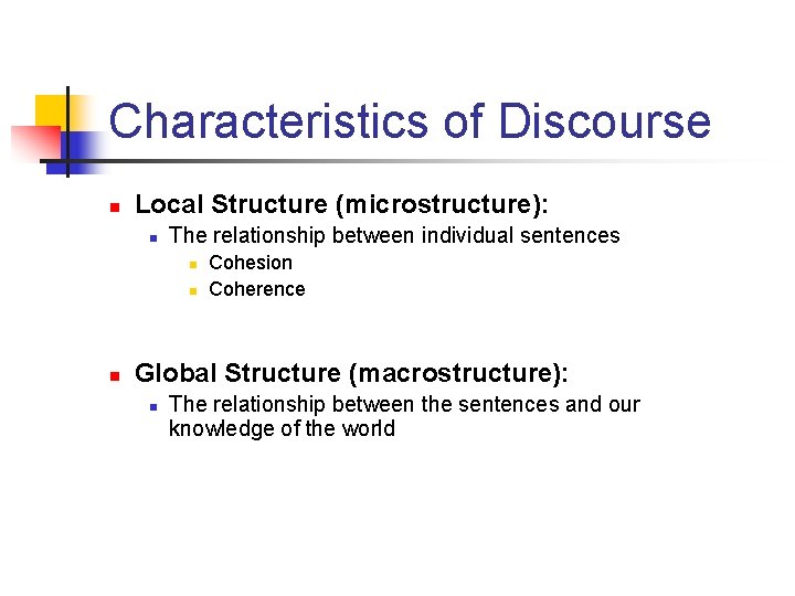 Characteristics of Discourse n Local Structure (microstructure): n The relationship between individual sentences n