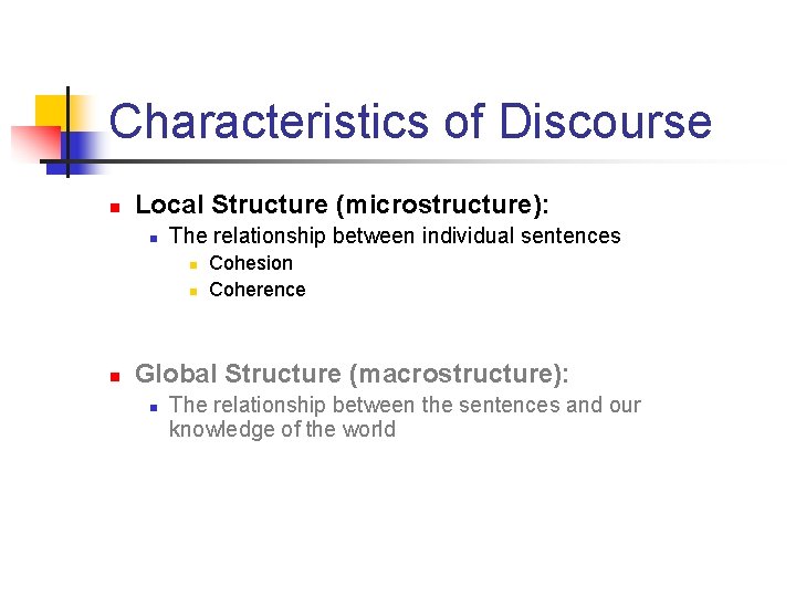 Characteristics of Discourse n Local Structure (microstructure): n The relationship between individual sentences n
