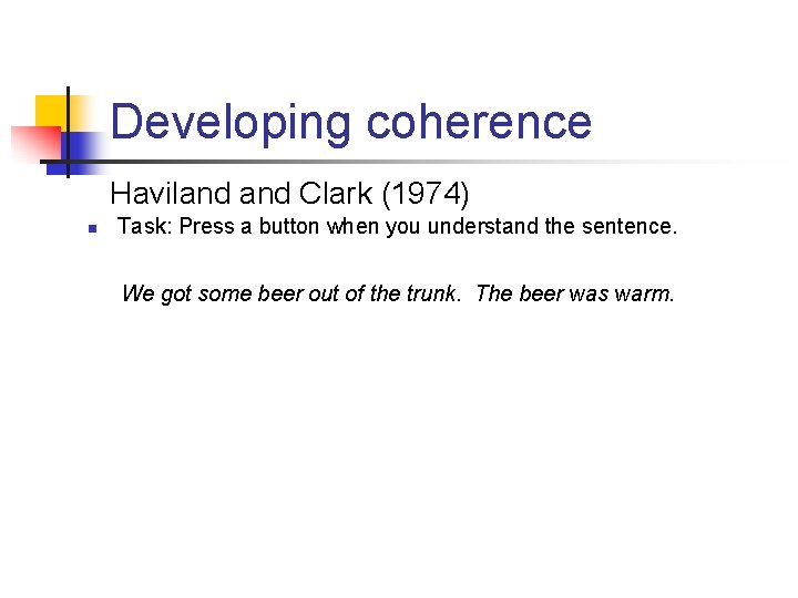 Developing coherence Haviland Clark (1974) n Task: Press a button when you understand the