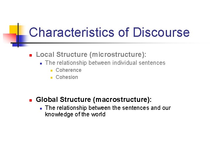 Characteristics of Discourse n Local Structure (microstructure): n The relationship between individual sentences n