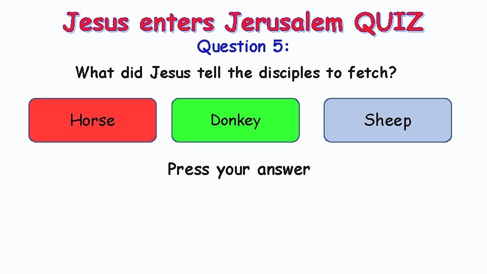 Jesus enters Jerusalem QUIZ Question 5: What did Jesus tell the disciples to fetch?