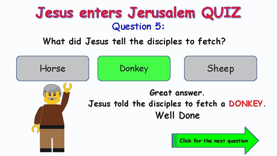 Jesus enters Jerusalem QUIZ Question 5: What did Jesus tell the disciples to fetch?