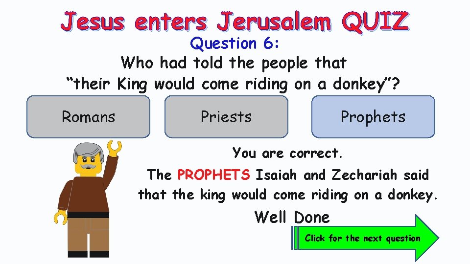 Jesus enters Jerusalem QUIZ Question 6: Who had told the people that “their King