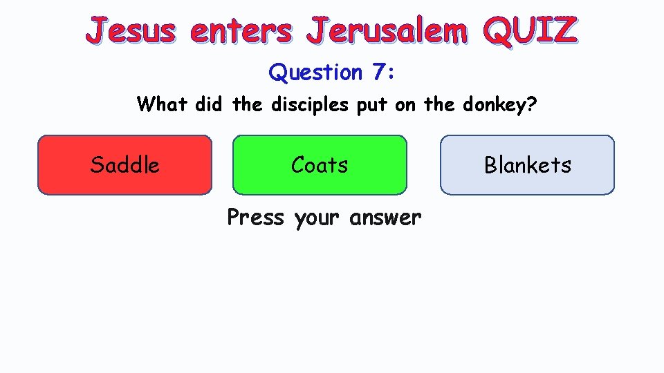 Jesus enters Jerusalem QUIZ Question 7: What did the disciples put on the donkey?