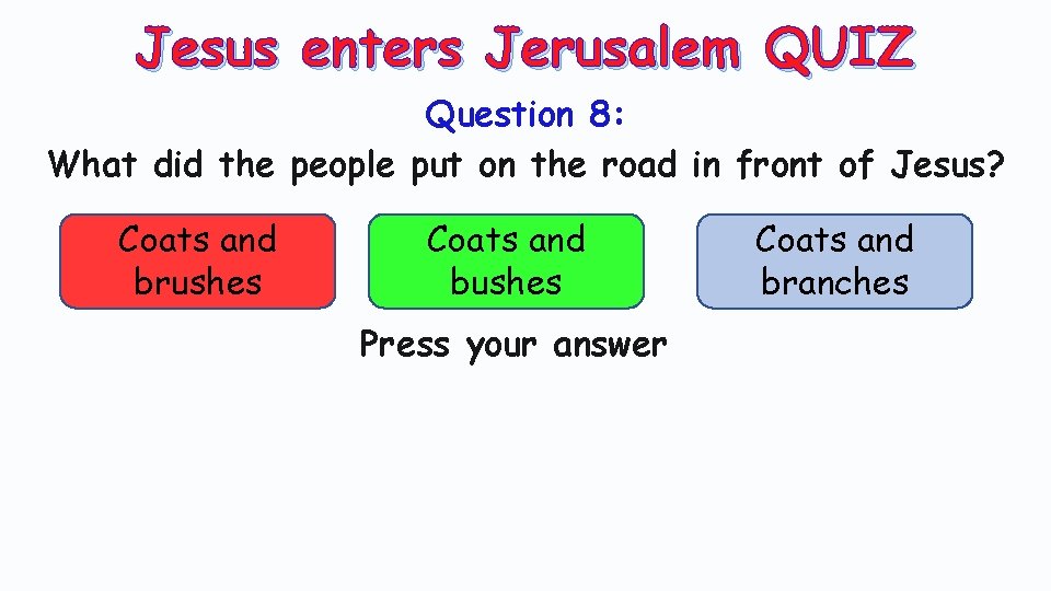 Jesus enters Jerusalem QUIZ Question 8: What did the people put on the road