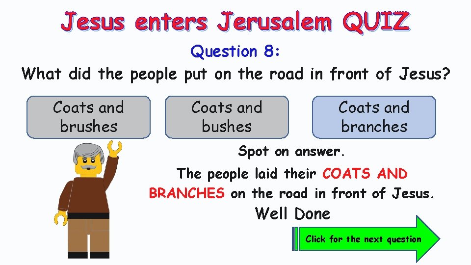 Jesus enters Jerusalem QUIZ Question 8: What did the people put on the road