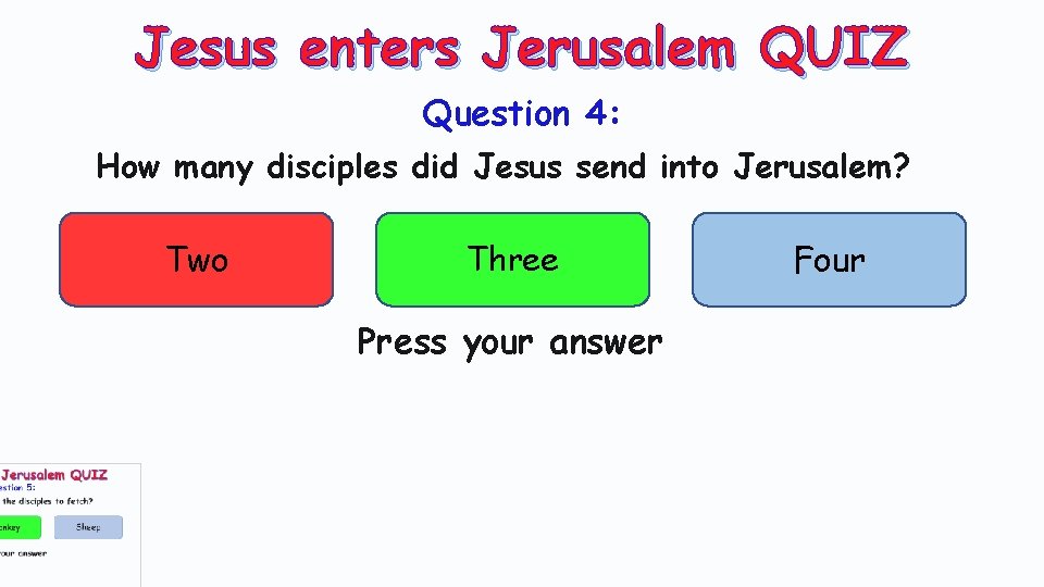 Jesus enters Jerusalem QUIZ Question 4: How many disciples did Jesus send into Jerusalem?