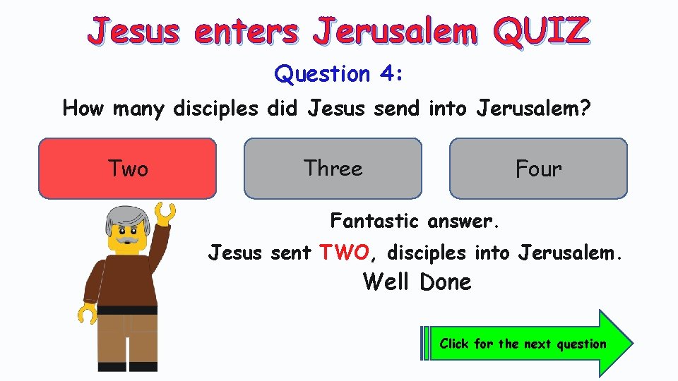 Jesus enters Jerusalem QUIZ Question 4: How many disciples did Jesus send into Jerusalem?