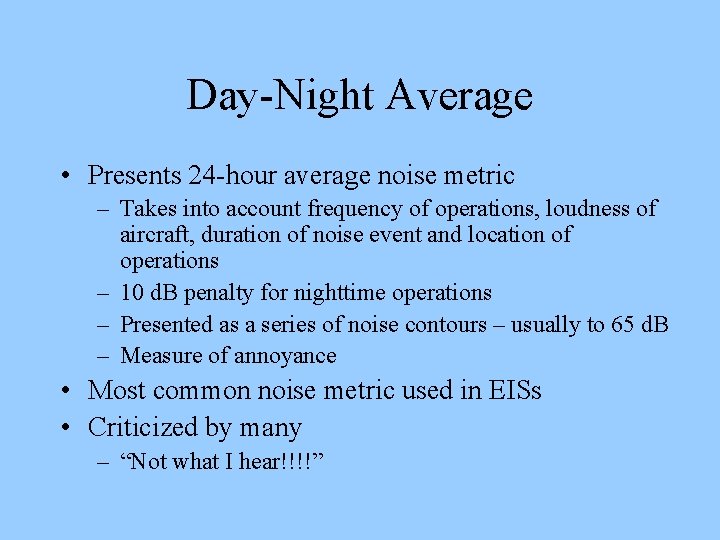 Day-Night Average • Presents 24 -hour average noise metric – Takes into account frequency