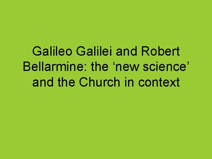 Galileo Galilei and Robert Bellarmine: the ‘new science’ and the Church in context 