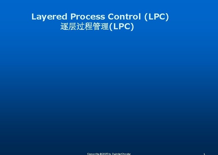Layered Process Control (LPC) 逐层过程管理(LPC) Copywrite @2005 by Daimler. Chrysler 1 