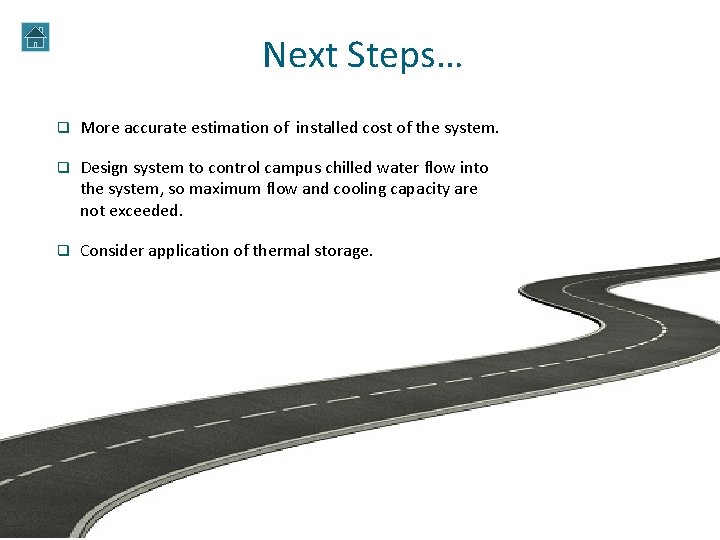 Next Steps… q More accurate estimation of installed cost of the system. q Design Next Steps… q More accurate estimation of installed cost of the system. q Design