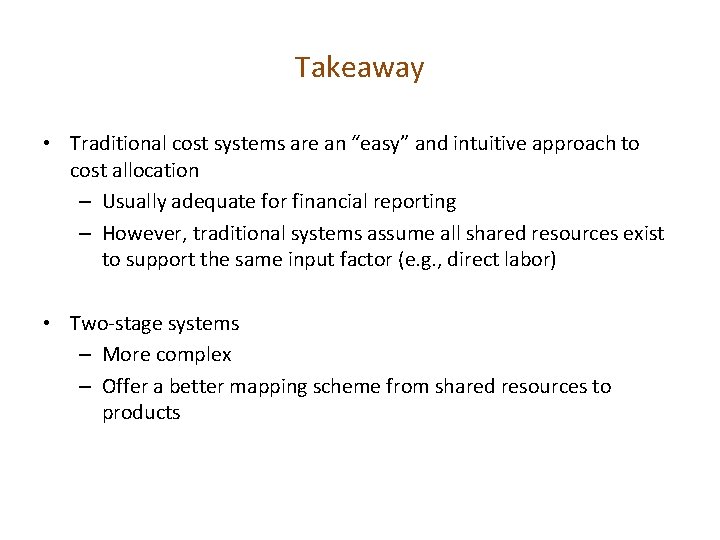 Takeaway • Traditional cost systems are an “easy” and intuitive approach to cost allocation