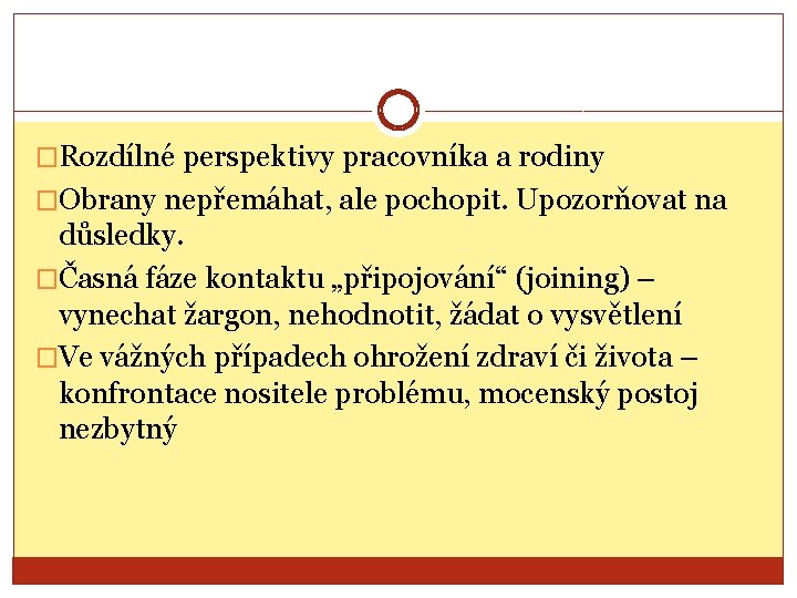 �Rozdílné perspektivy pracovníka a rodiny �Obrany nepřemáhat, ale pochopit. Upozorňovat na důsledky. �Časná fáze