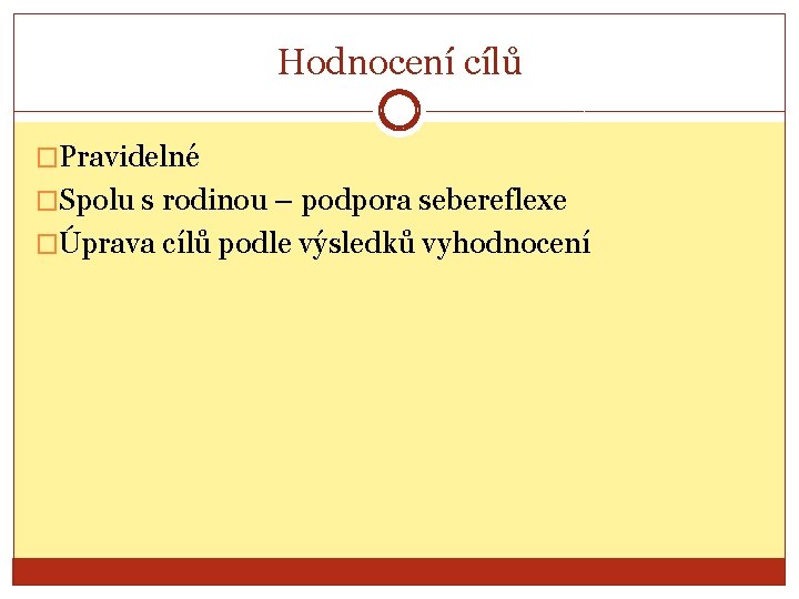 Hodnocení cílů �Pravidelné �Spolu s rodinou – podpora sebereflexe �Úprava cílů podle výsledků vyhodnocení