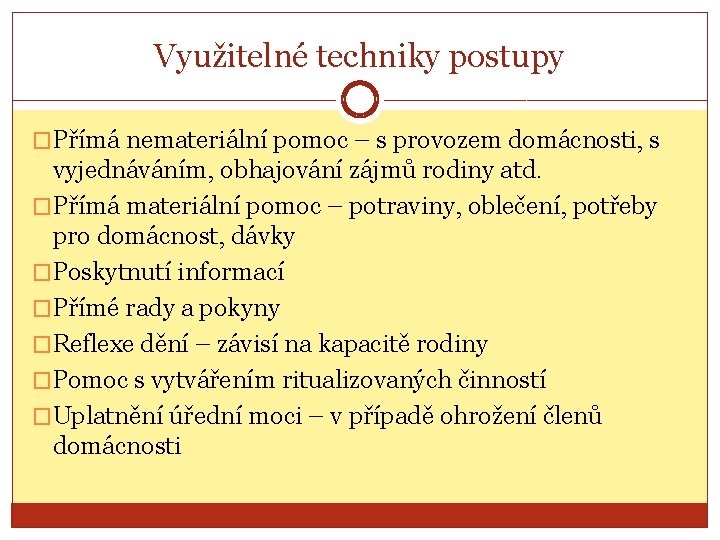 Využitelné techniky postupy �Přímá nemateriální pomoc – s provozem domácnosti, s vyjednáváním, obhajování zájmů