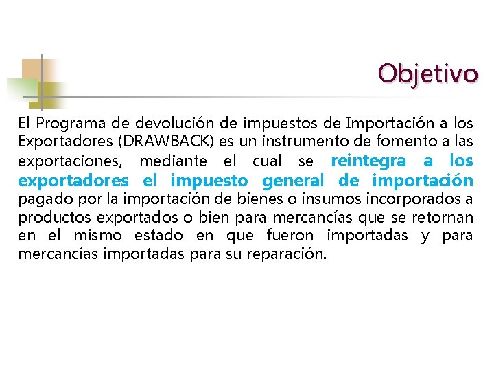 Objetivo El Programa de devolución de impuestos de Importación a los Exportadores (DRAWBACK) es