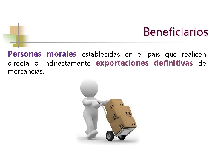 Beneficiarios Personas morales establecidas en el país que realicen directa o indirectamente exportaciones definitivas