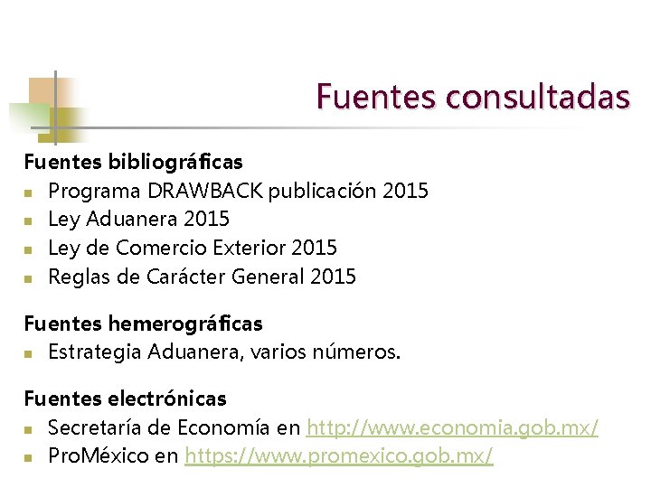 Fuentes consultadas Fuentes bibliográficas n Programa DRAWBACK publicación 2015 n Ley Aduanera 2015 n