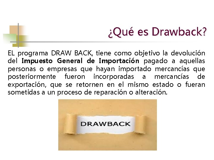 ¿Qué es Drawback? EL programa DRAW BACK, tiene como objetivo la devolución del Impuesto