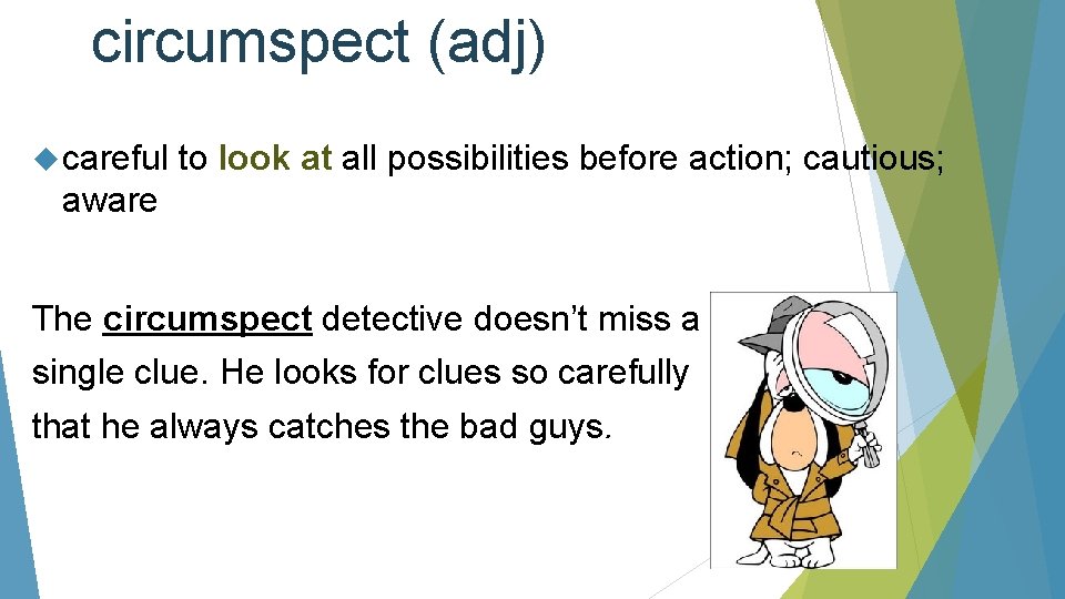 circumspect (adj) careful to look at all possibilities before action; cautious; aware The circumspect