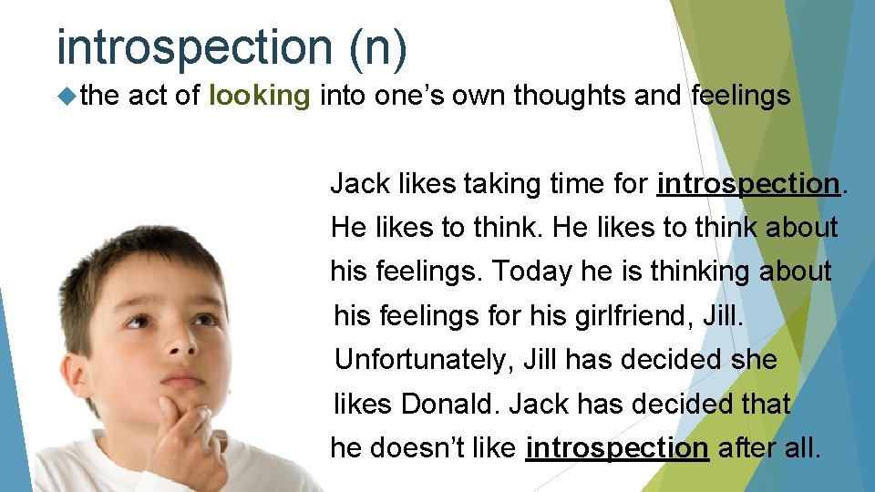 introspection (n) the act of looking into one’s own thoughts and feelings Jack likes