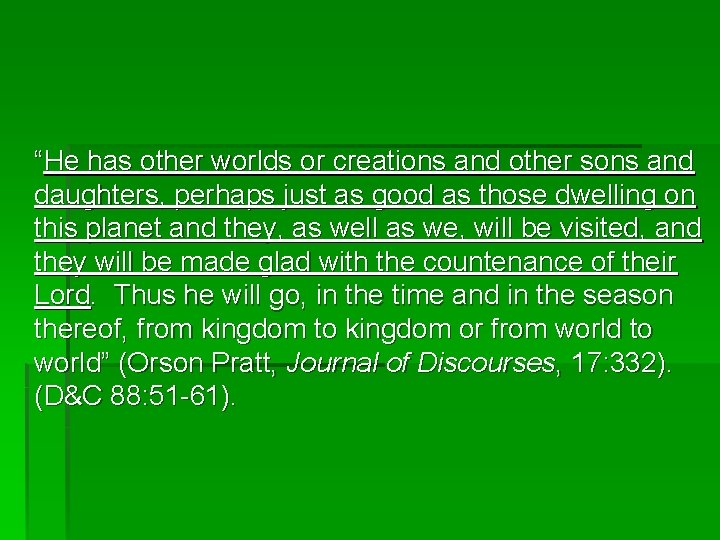 “He has other worlds or creations and other sons and daughters, perhaps just as “He has other worlds or creations and other sons and daughters, perhaps just as