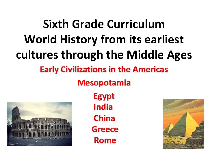 Sixth Grade Curriculum World History from its earliest cultures through the Middle Ages Early Sixth Grade Curriculum World History from its earliest cultures through the Middle Ages Early