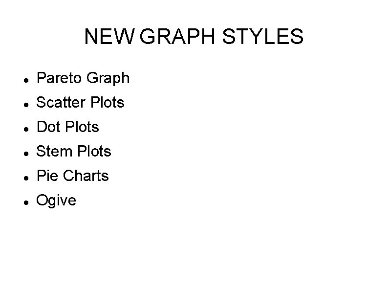 NEW GRAPH STYLES Pareto Graph Scatter Plots Dot Plots Stem Plots Pie Charts Ogive