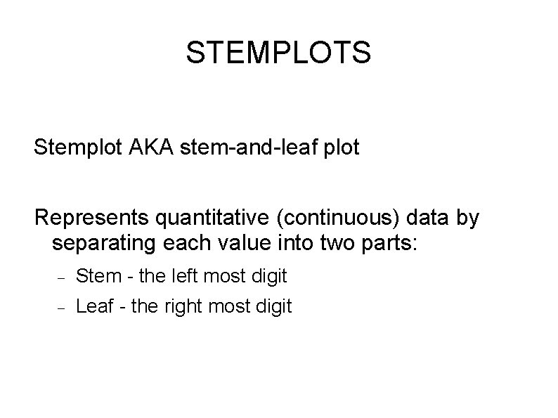 STEMPLOTS Stemplot AKA stem-and-leaf plot Represents quantitative (continuous) data by separating each value into