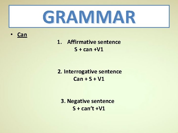 GRAMMAR • Can 1. Affirmative sentence S + can +V 1 2. Interrogative sentence