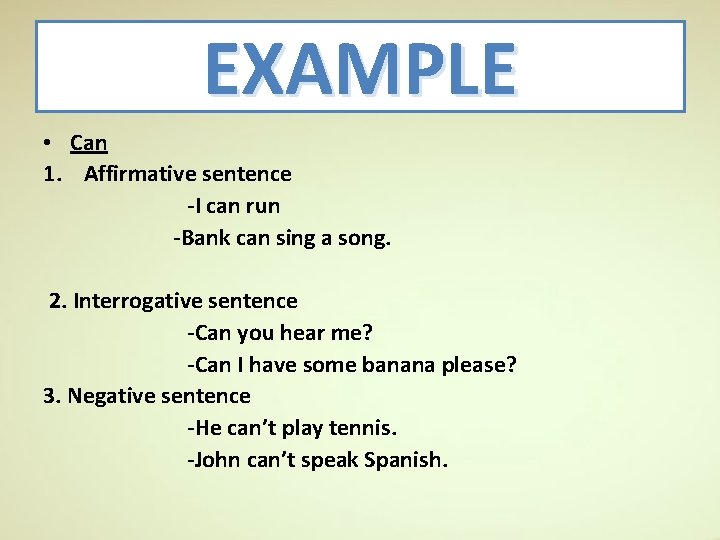 EXAMPLE • Can 1. Affirmative sentence -I can run -Bank can sing a song.