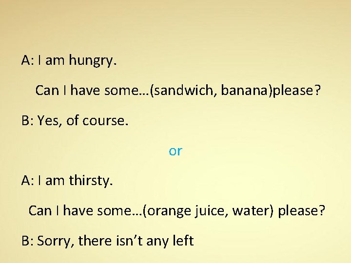 A: I am hungry. Can I have some…(sandwich, banana)please? B: Yes, of course. or