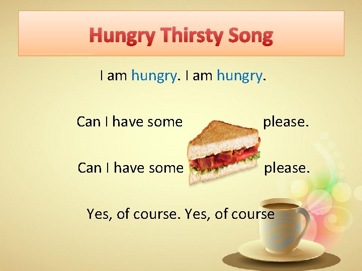 Hungry Thirsty Song I am hungry. Can I have some please. Yes, of course