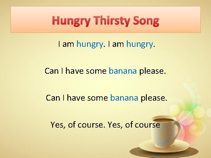 Hungry Thirsty Song I am hungry. Can I have some banana please. Yes, of