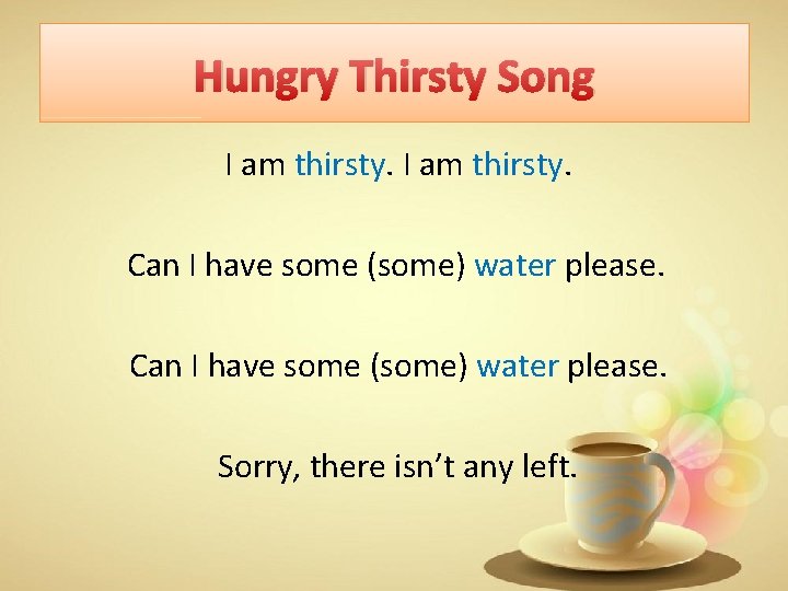 Hungry Thirsty Song I am thirsty. Can I have some (some) water please. Sorry,